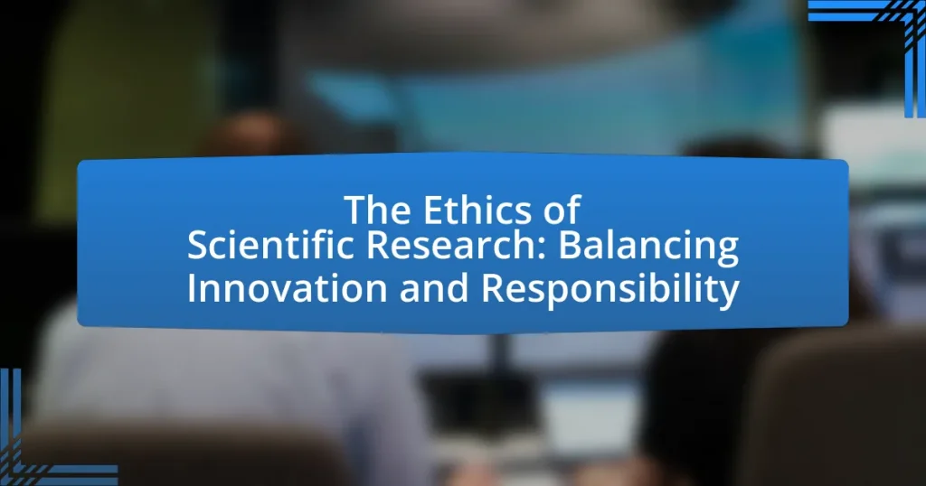 The Ethics of Scientific Research: Balancing Innovation and Responsibility