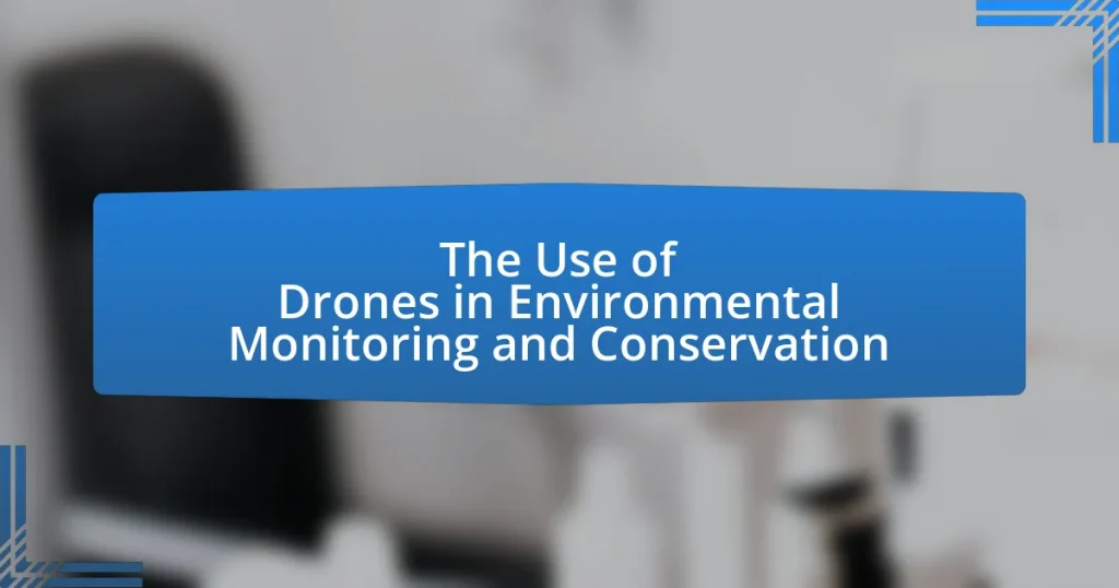 The Use of Drones in Environmental Monitoring and Conservation