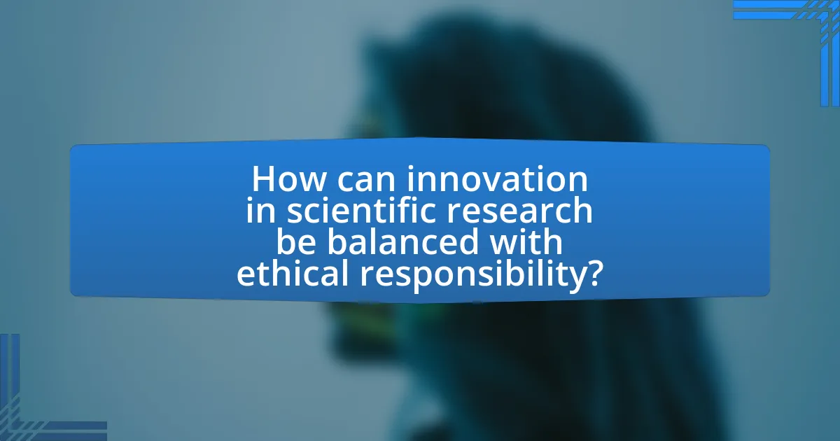 How can innovation in scientific research be balanced with ethical responsibility?