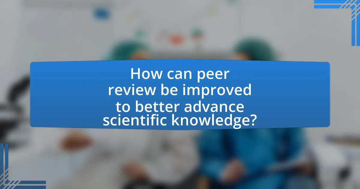 How can peer review be improved to better advance scientific knowledge?