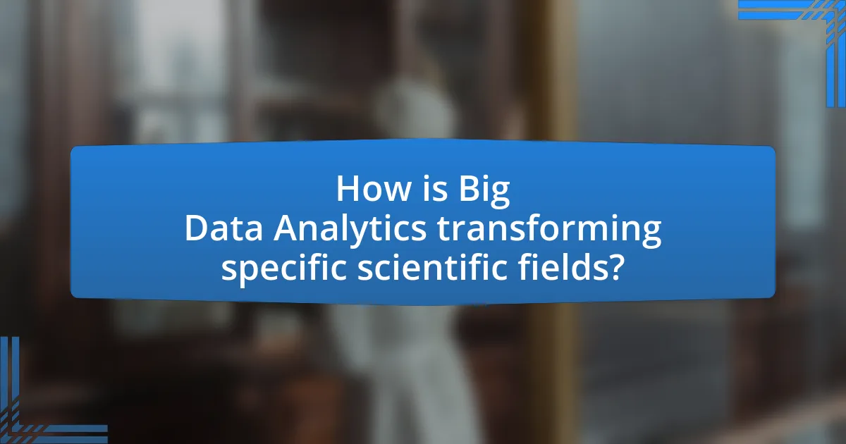 How is Big Data Analytics transforming specific scientific fields?