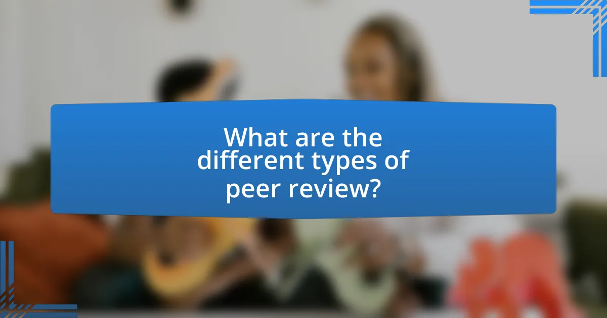 What are the different types of peer review?