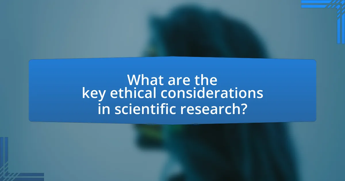 What are the key ethical considerations in scientific research?