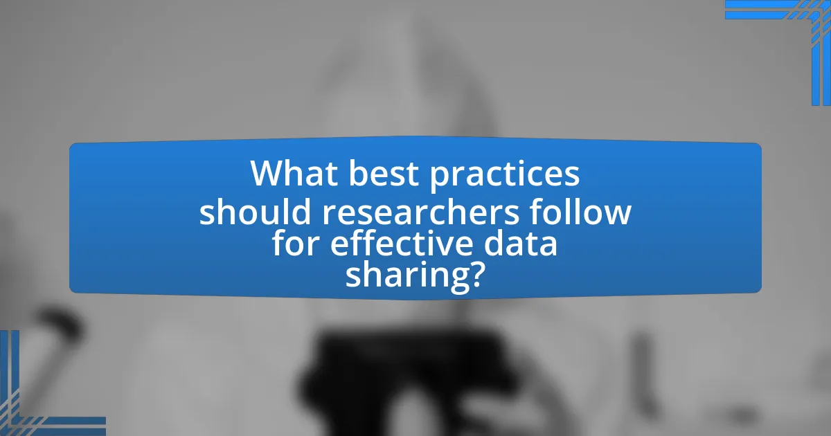 What best practices should researchers follow for effective data sharing?