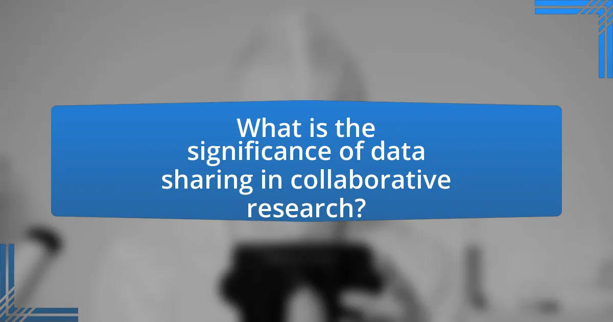 What is the significance of data sharing in collaborative research?